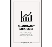 Quantitative Strategies: Advanced Models for Alpha Generation to Outperform the Market: A Comprehensive Guide 2025: 1 (The Quant & Trading Elite Series)