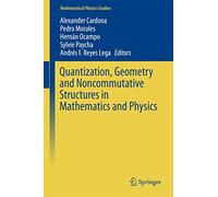 Quantization, Geometry and Noncommutative Structures in Mathematics and Physics (Mathematical Physics Studies)