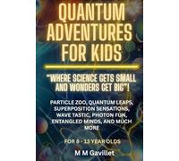 QUANTUM ADVENTURES FOR KIDS: “Where Science Gets Small and Wonders Get Big”! Particle Zoo, Quantum Leaps, Superposition Sensations, Wave Tastic, Photon Fun, Entangled Minds, and much more.