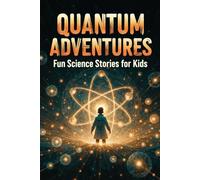 Quantum Adventures: Fun Science Stories for Kids - Explore Particles, Energy, Time & Imagination! (Young Explorers Science Adventures)