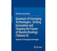 Quantum AI Emerging Technologies: Driving Innovation and Shaping the Future of Nanotechnology (Volume II): Quantum AI Emerging Technologies