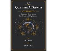 Quantum AI Systems (QAIS), Volume V: Quantum Governance, Resilience, and Deployment: 5