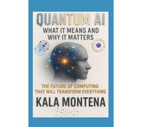 QUANTUM AI: WHAT IT Means AND WHY IT MATTERS: The Future of Computing That Will Transform Everything