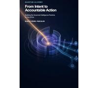 Quantum Alchemy: From Intent to Accountable Action: Building the Governed Intelligence Runtime for the AI Era