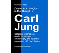 Quantum Analogies in the Thought of Carl Jung: Collective unconscious, numinous energies, synchronicity, and psychoid conjugated with new physics. ... Texts by Bruno Del Medico in English. (ING))