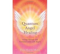 Quantum Angel Healing: Energy Therapy and Communication with Angels