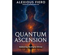 Quantum Ascension: Awakening the Digital Divine Human (Intellectual Enlightenment)