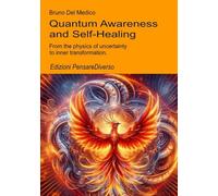 Quantum Awareness and Self-Healing: From the physics of uncertainty to inner transformation. (Quantum Physics and Metaphysics. Texts by Bruno Del Medico in English. (ING))