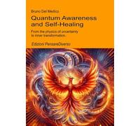 Quantum Awareness and Self-Healing: From the physics of uncertainty to inner transformation. (Quantum Physics and Metaphysics. Texts by Bruno Del Medico in English. (ING))