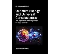 Quantum Biology and Universal Consciousness: The Hypothesis of Entanglement in Living Systems. (Quantum Physics and Metaphysics. Texts by Bruno Del Medico in English. (ING))