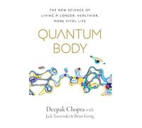 Quantum Body: The New Science of Living a Longer, Healthier, More Vital Life from the Bestselling Author