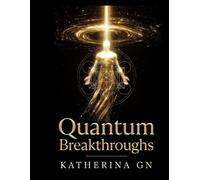 Quantum Breakthroughs: Unlock Your Mind, Master Energy & Transform Your Life: Harness Quantum Science, Neuroscience & Energy to Rewire Your Brain, Boost Productivity