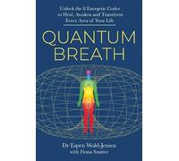 Quantum Breath: Unlock the 8 Energetic Codes to Heal, Awaken and Transform Every Area of Your Life