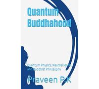 Quantum Buddhahood: Quantum Physics, Neuroscience, and Buddhist Philosophy (Quantum Buddhahood: A Co-Evolutionary Path of Science, Dhamma, and Social Justice)