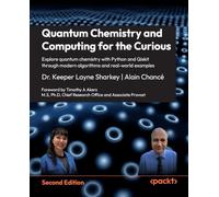 Quantum Chemistry and Computing for the Curious: Explore quantum chemistry with Python and Qiskit through modern algorithms and real-world examples