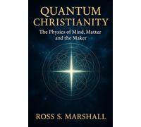 Quantum Christianity: The Physics of Mind, Matter and the Maker
