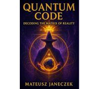 Quantum Code: Decoding the Matrix of Reality (Path of Eternal Light)