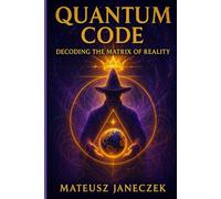 Quantum Code: Decoding the Matrix of Reality (Path of Eternal Light)
