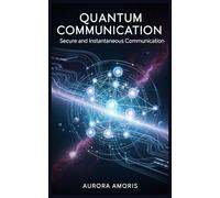 Quantum Communication: Secure and Instantaneous Communication: 2 (Quantum Technologies and Science)