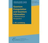 Quantum Computation and Quantum Information: A Mathematical Perspective: 243 (Graduate Studies in Mathematics)