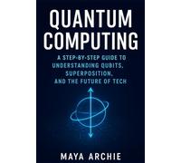 Quantum Computing: A Step-by-Step Guide to Understanding Qubits, Superposition, and the Future of Tech