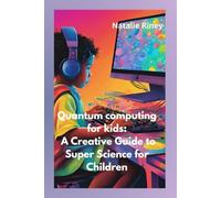 Quantum computing for kids: A Creative Guide to Super Science for Children