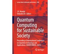 Quantum Computing for Sustainable Society: Proceeding of International Conference on Quantum Technology and Applications (QUANTUMKOL 2025) (Lecture Notes in Networks and Systems, 2100)