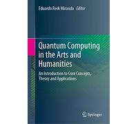 Quantum Computing in the Arts and Humanities: An Introduction to Core Concepts, Theory and Applications
