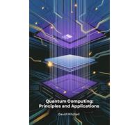 Quantum Computing: Principles and Applications: Understanding the future of technology and its impact on society
