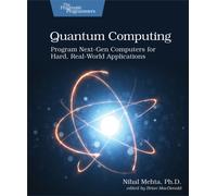 Quantum Computing : Program Next-Gen Computers for Hard, Real-World Applications