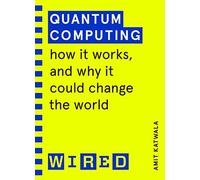 Quantum Computing (WIRED guides) : How It Works and How It Could Change the World