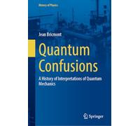 Quantum Confusions: A History of Interpretations of Quantum Mechanics (History of Physics)