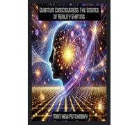 Quantum Consciousness: The Science of Reality Shifting (Apophis Nexus)