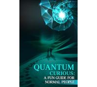Quantum Curious: A Fun Guide for Normal People