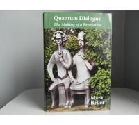 Quantum Dialogue - The Making of a Revolution (Science and Its Conceptual Foundations series)