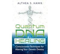 Quantum DNA Healing: Consciousness Techniques for Altering Your Genetic Destiny