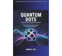 Quantum Dots The Tiny Particles Transforming Technology: A Complete Guide to the Science, Applications, and Future of Nanotechnology