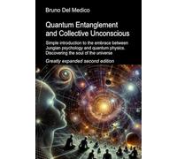 Quantum Entanglement and Collective Unconscious. Greatly expanded second edition: Simple introduction to the embrace between Jungian psychology and ... Texts by Bruno Del Medico in English. (ING))