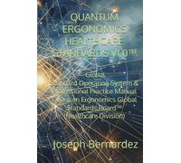 QUANTUM ERGONOMICS HEALTHCARE STANDARDS V1.0™: Global Standard Operating System & Professional Practice Manual Quantum Ergonomics Global Standards Board™ (Healthcare Division)