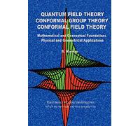 QUANTUM FIELD THEORY CONFORMAL GROUP THEORY CONFORMAL FIELD THEORY: Mathematical and Conceptual Foundations Physical and Geometrical Applications