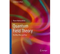 Quantum Field Theory: The Why, What and How (Graduate Texts in Physics)