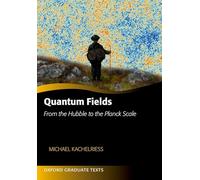 Quantum Fields: From the Hubble to the Planck Scale (Oxford Graduate Texts)