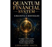 QUANTUM FINANCIAL SYSTEM-UMANITÀ E RISVEGLIO: Un viaggio tra debito, sovranità, controllo e nuove tecnologie per capire chi governa davvero il denaro ... il sistema. Proteggere la tua libertà)