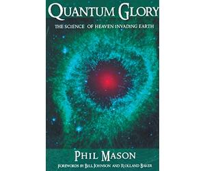 QUANTUM GLORY: The Science Of Heaven Invading Earth