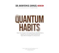 QUANTUM HABITS: Master Tiny Changes for Remarkable Results, Break Bad Patterns, Transform Your Life with Powerful Routines and Highly Effective Strategies for Lasting Success