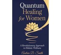 Quantum Healing For Women: A Revolutionary Approach to Holistic Wellness