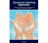 Quantum Healing Hypnosis: A Beginner's 2-Week Quick Start Guide and Overview on How to Heal Your Mind, Body, and Spirit: A Beginner's Overview, Review, and Analysis With Sample Recipes