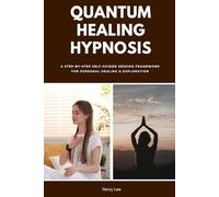 Quantum Healing Hypnosis: A Step-by-Step Self-Guided Session Framework for Personal Healing & Exploration