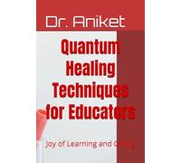 Quantum Healing Techniques for Educators: Joy of Learning and Giving