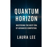 Quantum Horizon: Mastering the Next Era of Advanced Computing
